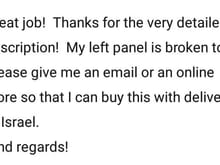 Great job!  Thanks for the very detailed description!  My left panel is broken too.  Please give me an email or an online store so that I can buy this with delivery to Israel.