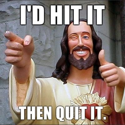 Id-hit-it-then-quit-it.jpg