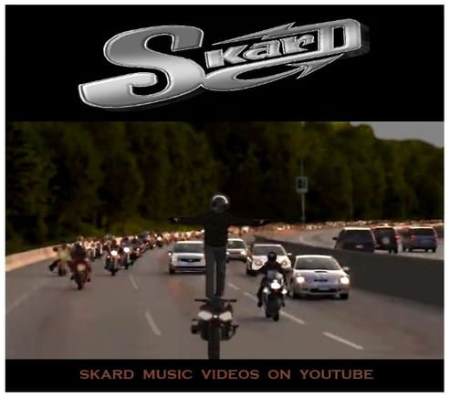 Skard stunt team
SKARD rock band ~ true biker rock music
SKARD rock band ~ true biker rock music
SKARD music videos on YouTube
BIKES ~ BABES ~ and good rockin SKARD music